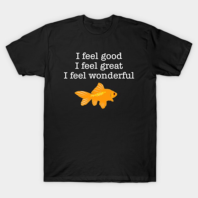 I Feel Good Great I Feel Wonderful, Quote, Funny T-Shirt by RODRIGO-GIMRICH